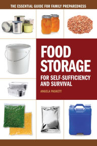 Title: Food Storage for Self-Sufficiency and Survival: The Essential Guide for Family Preparedness, Author: Angela Paskett
