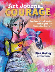 Title: Art Journal Courage: Fearless Mixed Media Techniques for Journaling Bravely, Author: Dina Wakley