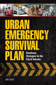 Title: Urban Emergency Survival Plan: Readiness Strategies for the City and Suburbs, Author: Jim Cobb