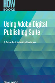 Title: Using Adobe Digital Publishing Suite: A Guide for Interactive Designers, Author: Wood Brian