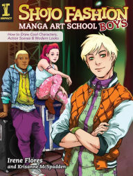 Title: Shojo Fashion Manga Art School, Boys: How to Draw Cool Characters, Action Scenes and Modern Looks, Author: Irene Flores