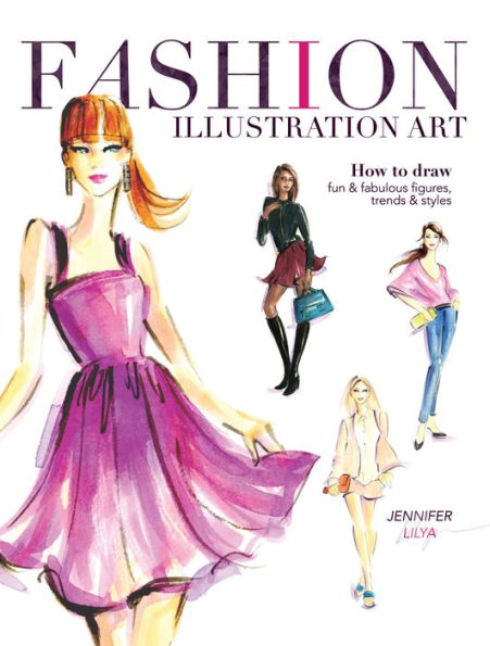 Fashion Illustration Art: How to Draw Fun & Fabulous Figures, Trends and Styles