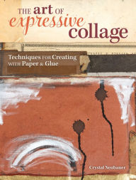 Title: The Art of Expressive Collage: Techniques for Creating with Paper and Glue, Author: Crystal Neubauer