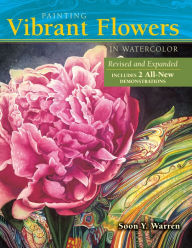 Title: Painting Vibrant Flowers in Watercolor: Revised & Expanded, Author: Soon Y. Warren