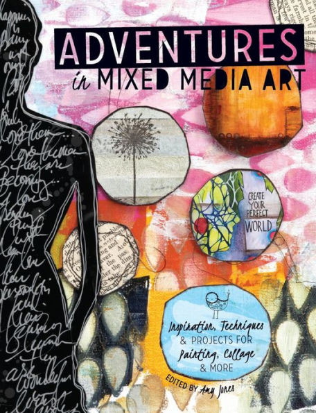 Adventures Mixed Media Art: Inspiration, Techniques and Projects for Painting, Collage More