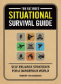 The Ultimate Situational Survival Guide: Self-Reliance Strategies for a Dangerous World