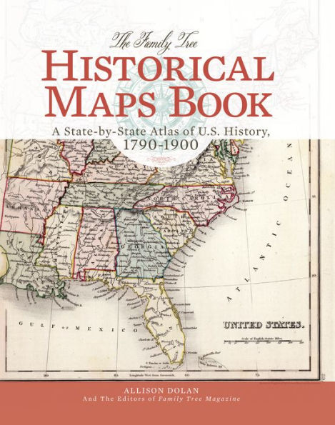 The Family Tree Historical Maps Book: A State-by-State Atlas of US History, 1790-1900