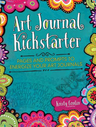 Title: Art Journal Kickstarter: Pages and Prompts to Energize Your Art Journals, Author: Kristy Conlin