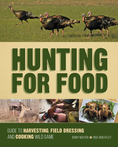 Hunting For Food: Guide to Harvesting, Field Dressing and Cooking Wild Game