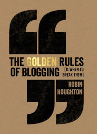 Title: The Golden Rules Of Blogging, Author: Robin Houghton
