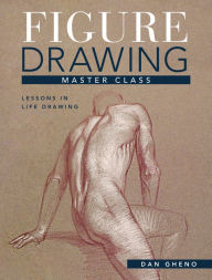 Title: Figure Drawing Master Class: Lessons in Life Drawing, Author: Dan Gheno