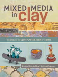 Title: Mixed Media In Clay: Techniques for Paper Clay, Plaster, Resin and More, Author: Darlene Olivia McElroy