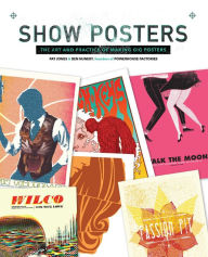 Title: Show Posters: The Art and Practice of Making Gig Posters, Author: Pat Jones