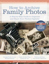 Title: How to Archive Family Photos: A Step-by-Step Guide to Organize and Share Your Photos Digitally, Author: Denise May Levenick