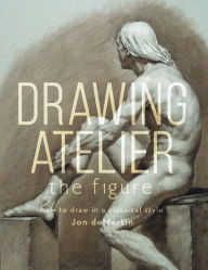 Google books text download Drawing Atelier - The Figure: How to Draw Like the Masters 9781440342851 by Jon deMartin