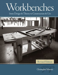 Title: Workbenches Revised Edition: From Design & Theory to Construction & Use, Author: Christopher Schwarz
