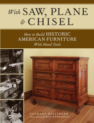 Title: With Saw, Plane and Chisel: Building Historic American Furniture With Hand Tools, Author: Zachary Dillinger