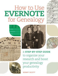 Title: How to Use Evernote for Genealogy: A Step-by-Step Guide to Organize Your Research and Boost Your Genealogy Producti vity, Author: Kerry Scott