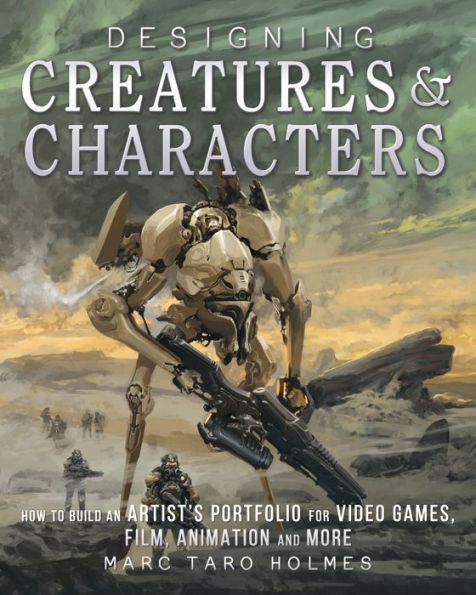 Designing Creatures and Characters: How to Build an Artist's Portfolio for Video Games, Film, Animation More