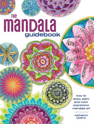 Title: The Mandala Guidebook: How to Draw, Paint and Color Expressive Mandala Art, Author: Kathryn Costa