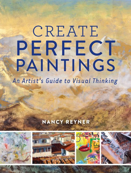 Create Perfect Paintings: An Artist's Guide to Visual Thinking