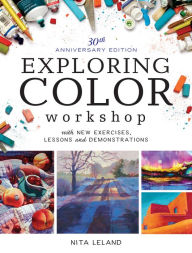 Title: Exploring Color Workshop, 30th Anniversary Edition: With New Exercises, Lessons and Demonstrations, Author: Nita Leland