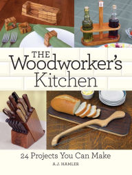 Title: The Woodworker's Kitchen: 24 Projects You Can Make, Author: A.J. Hamler