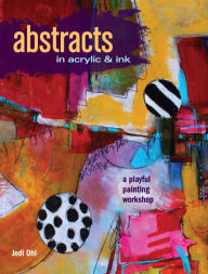 Title: Abstracts In Acrylic and Ink: A Playful Painting Workshop, Author: Jodi Ohl
