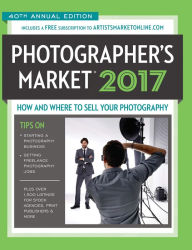 Title: 2017 Photographer's Market: How and Where to Sell Your Photography, Author: Noel Rivera