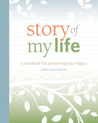 Title: Story of My Life: A Workbook for Preserving Your Legacy, Author: Sunny Morton