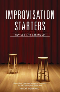 Title: Improvisation Starters Revised and Expanded Edition: More Than 1,000 Improvisation Scenarios for the Theater and Classroom, Author: Philip Bernardi