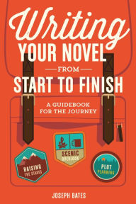 Title: Writing Your Novel from Start to Finish: A Guidebook for the Journey, Author: Joseph Bates