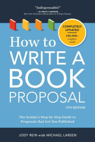 Title: How to Write a Book Proposal: The Insider's Step-by-Step Guide to Proposals that Get You Published, Author: Jody Rein