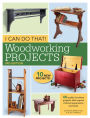 I Can Do That! Woodworking Projects: 48 quality furniture projects that require minimal experience and tools