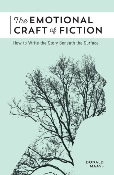 the Emotional Craft of Fiction: How to Write Story Beneath Surface