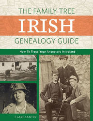Title: The Family Tree Irish Genealogy Guide: How to Trace Your Ancestors in Ireland, Author: Claire Santry