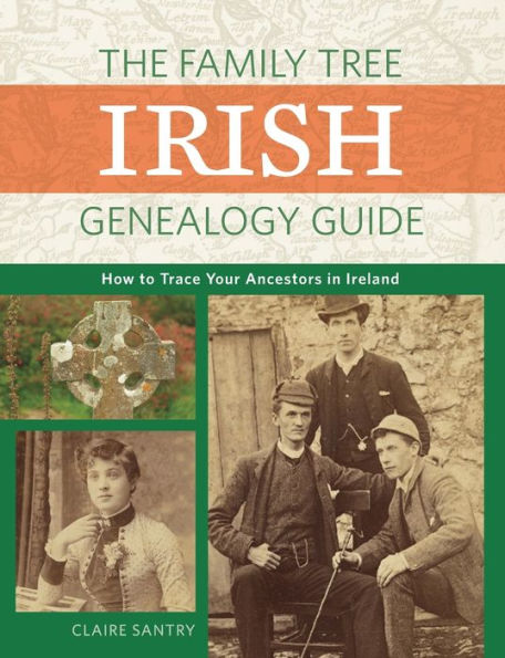 The Family Tree Irish Genealogy Guide: How to Trace Your Ancestors in Ireland