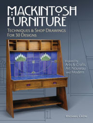 Title: Mackintosh Furniture: Techniques & Shop Drawings for 30 Designs, Author: Michael Crow