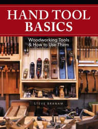 Title: Hand Tool Basics: Woodworking Tools and How to Use Them, Author: Steve Branam