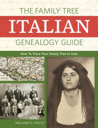 Title: The Family Tree Italian Genealogy Guide: How to Trace Your Family Tree in Italy, Author: Melanie Holtz