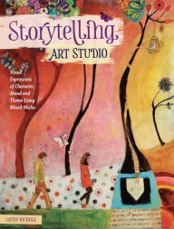 Title: Storytelling Art Studio: Visual Expressions of Character, Mood and Theme Using Mixed Media, Author: Cathy Nichols
