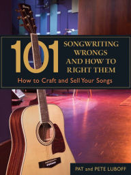 Title: 101 Songwriting Wrongs and How to Right Them: How to Craft and Sell Your Songs, Author: Pat Luboff