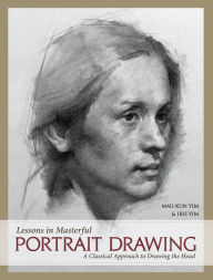 Title: Lessons in Masterful Portrait Drawing: A Classical Approach to Drawing the Head, Author: Mau-Kun Yim