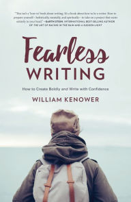 Title: Fearless Writing: How to Create Boldly and Write with Confidence, Author: William Kenower