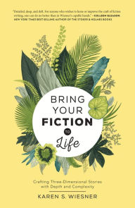 Title: Bring Your Fiction to Life: Crafting Three-Dimensional Stories with Depth and Complexity, Author: Karen S. Wiesner