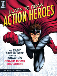 Title: Learn to Draw Action Heroes: An Easy Step by Step Guide to Drawing Comic Book Characters, Author: Robert A. Marzullo