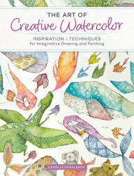 Download free books for ipod touch The Art of Creative Watercolor: Inspiration and Techniques for Imaginative Drawing and Painting by Danielle Donaldson