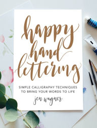 Title: Happy Hand Lettering: Simple Calligraphy Techniques to Bring Your Words to Life, Author: Jen Wagner