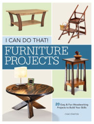 Title: I Can Do That - Furniture Projects: 20 Easy & Fun Woodworking Projects to Build Your Skills, Author: Chad Stanton