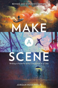 Title: Make a Scene Revised and Expanded Edition: Writing a Powerful Story One Scene at a Time, Author: Jordan Rosenfeld